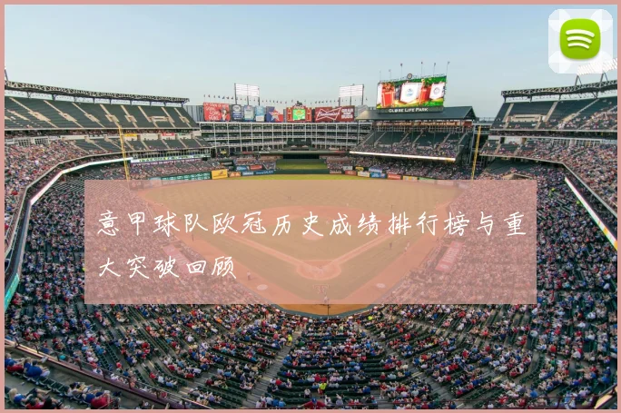 意甲球队欧冠历史成绩排行榜与重大突破回顾