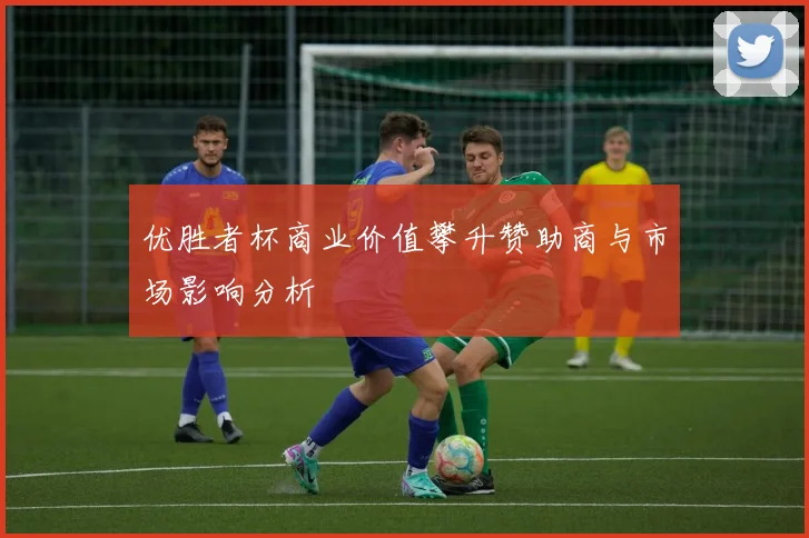 优胜者杯商业价值攀升赞助商与市场影响分析