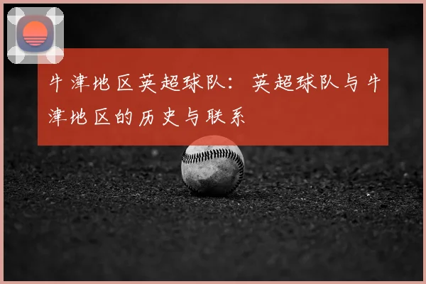 牛津地区英超球队：英超球队与牛津地区的历史与联系